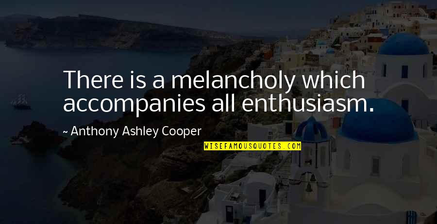 77 Sunset Strip Quotes By Anthony Ashley Cooper: There is a melancholy which accompanies all enthusiasm.