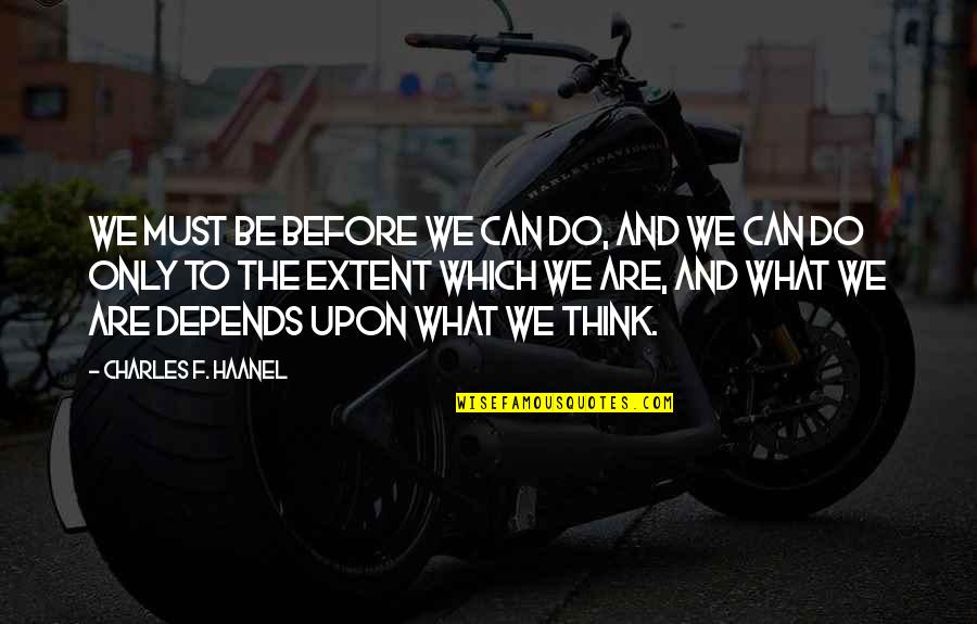 77 Year Old Quotes By Charles F. Haanel: We must be before we can do, and 77 Year Old Quotes By Charles F. Haanel: We must be before we can do, and