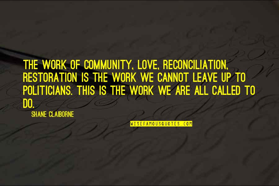 770 Quotes By Shane Claiborne: The work of community, love, reconciliation, restoration is 770 Quotes By Shane Claiborne: The work of community, love, reconciliation, restoration is