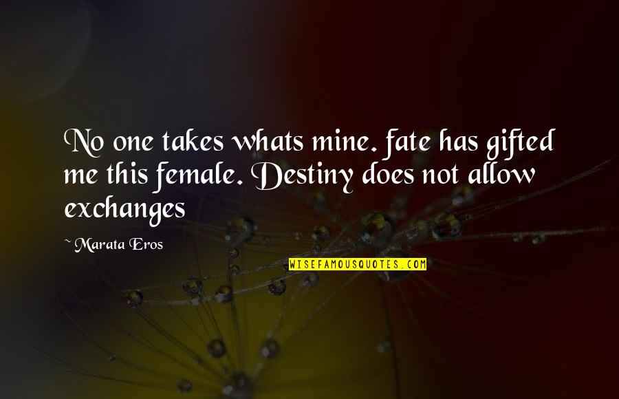 773 Area Quotes By Marata Eros: No one takes whats mine. fate has gifted 773 Area Quotes By Marata Eros: No one takes whats mine. fate has gifted