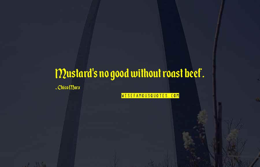 77373 Quotes By Chico Marx: Mustard's no good without roast beef.