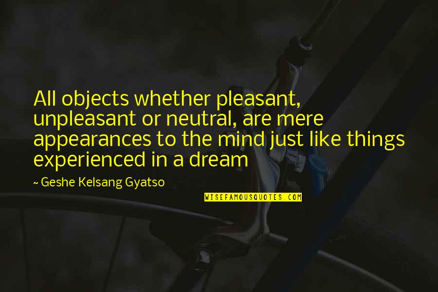 7777 Quotes By Geshe Kelsang Gyatso: All objects whether pleasant, unpleasant or neutral, are