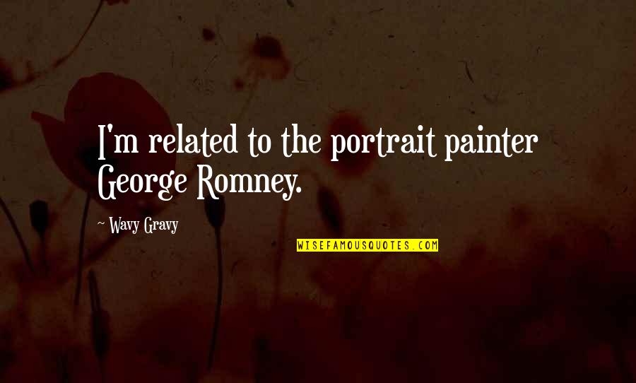 77801 Quotes By Wavy Gravy: I'm related to the portrait painter George Romney.
