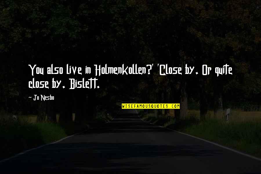 77845 Quotes By Jo Nesbo: You also live in Holmenkollen?' 'Close by. Or