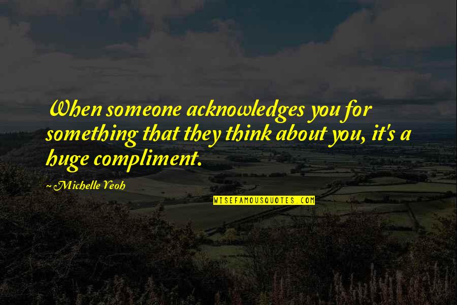 7788 Quotes By Michelle Yeoh: When someone acknowledges you for something that they