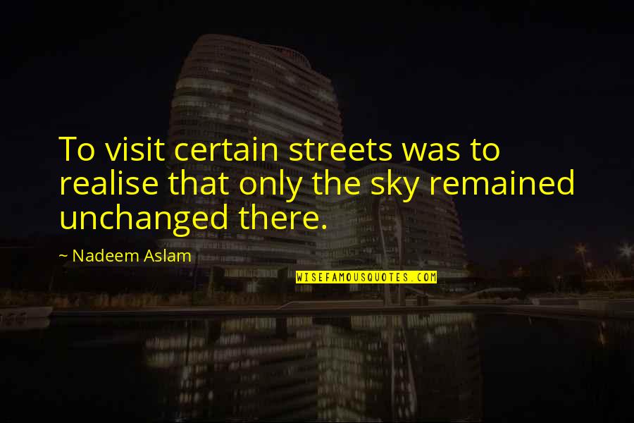 7788 Quotes By Nadeem Aslam: To visit certain streets was to realise that