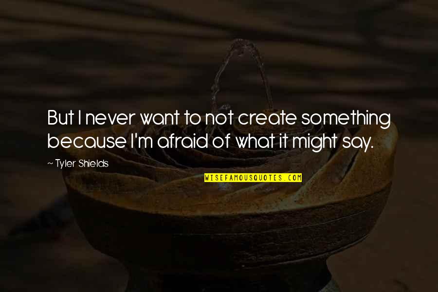 77th Police Quotes By Tyler Shields: But I never want to not create something