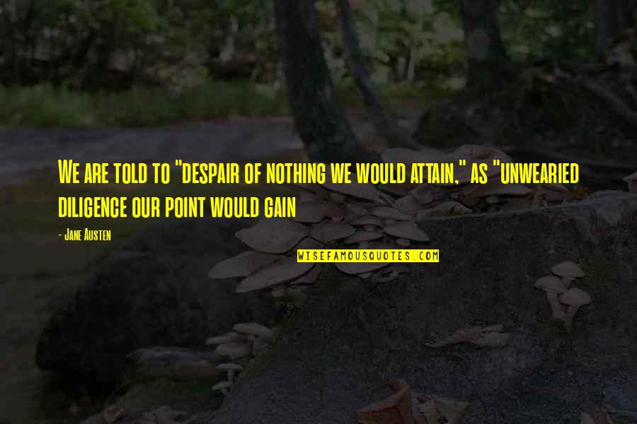 791 Area Quotes By Jane Austen: We are told to "despair of nothing we 791 Area Quotes By Jane Austen: We are told to "despair of nothing we
