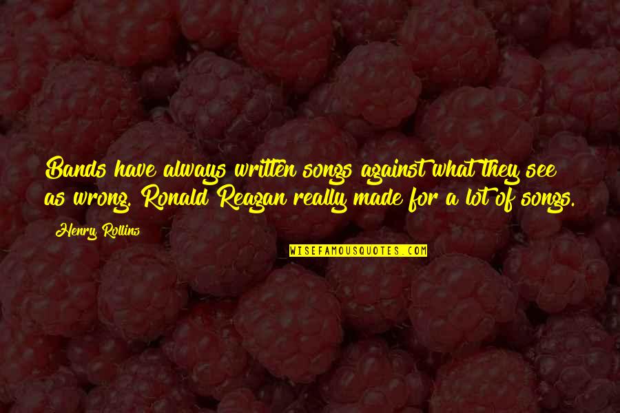 792105 Quotes By Henry Rollins: Bands have always written songs against what they 792105 Quotes By Henry Rollins: Bands have always written songs against what they