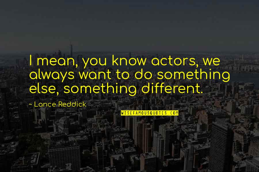 792105 Quotes By Lance Reddick: I mean, you know actors, we always want