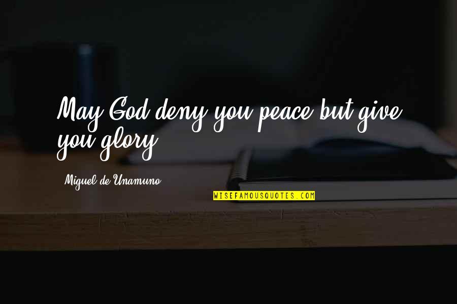 792105 Quotes By Miguel De Unamuno: May God deny you peace but give you 792105 Quotes By Miguel De Unamuno: May God deny you peace but give you