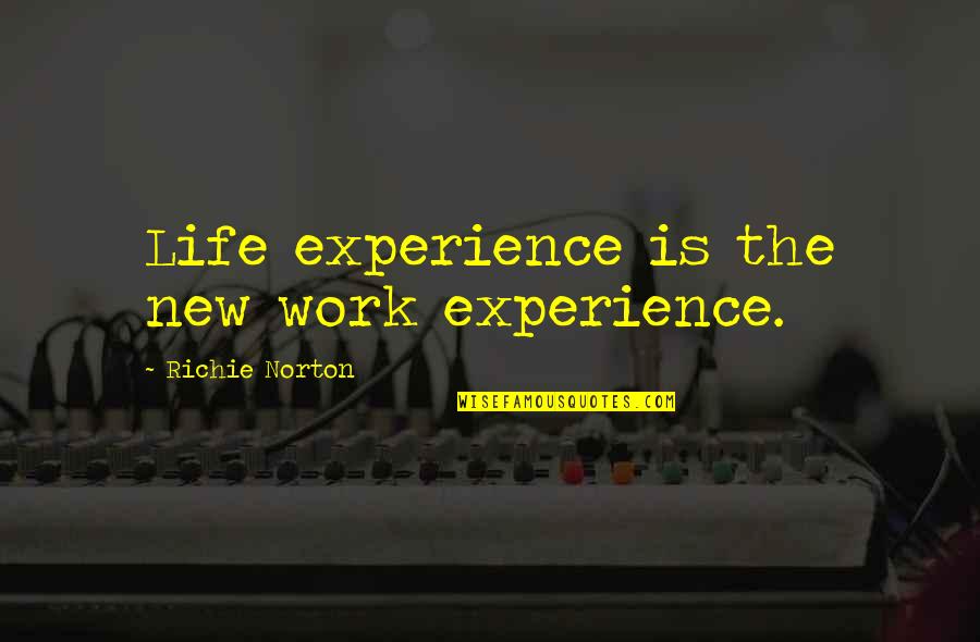 792105 Quotes By Richie Norton: Life experience is the new work experience. 792105 Quotes By Richie Norton: Life experience is the new work experience.