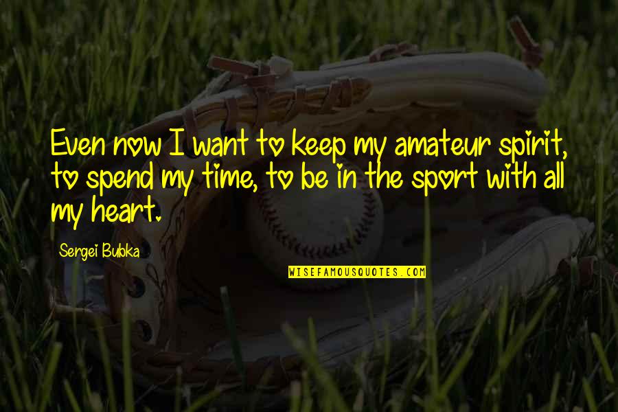 7935 Pipers Quotes By Sergei Bubka: Even now I want to keep my amateur