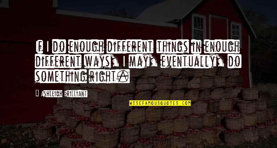 79424 Quotes By Ashleigh Brilliant: If I do enough different things in enough