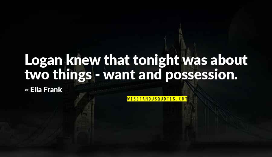 796 Area Quotes By Ella Frank: Logan knew that tonight was about two things