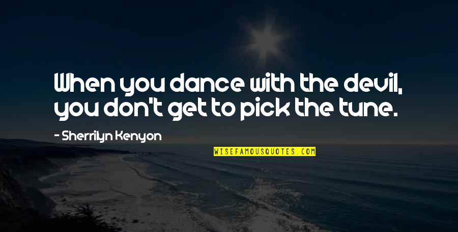 796 Area Quotes By Sherrilyn Kenyon: When you dance with the devil, you don't