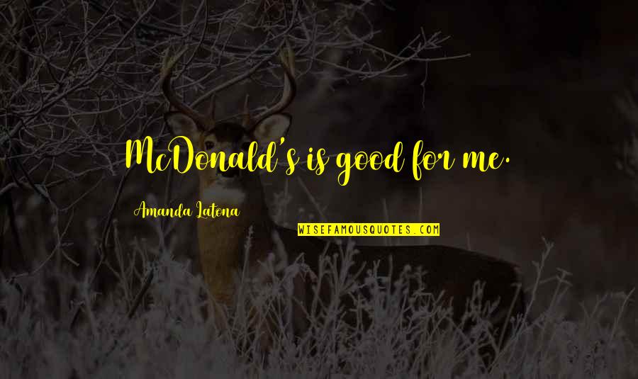 796 Ml Quotes By Amanda Latona: McDonald's is good for me.