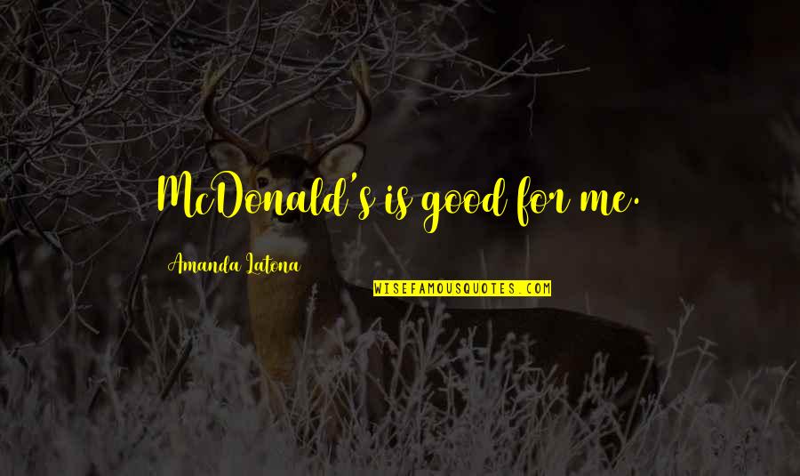 796 Ml Quotes By Amanda Latona: McDonald's is good for me. 796 Ml Quotes By Amanda Latona: McDonald's is good for me.