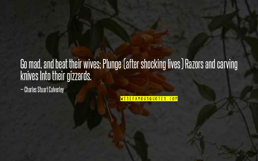 796 Ml Quotes By Charles Stuart Calverley: Go mad, and beat their wives; Plunge (after 796 Ml Quotes By Charles Stuart Calverley: Go mad, and beat their wives; Plunge (after