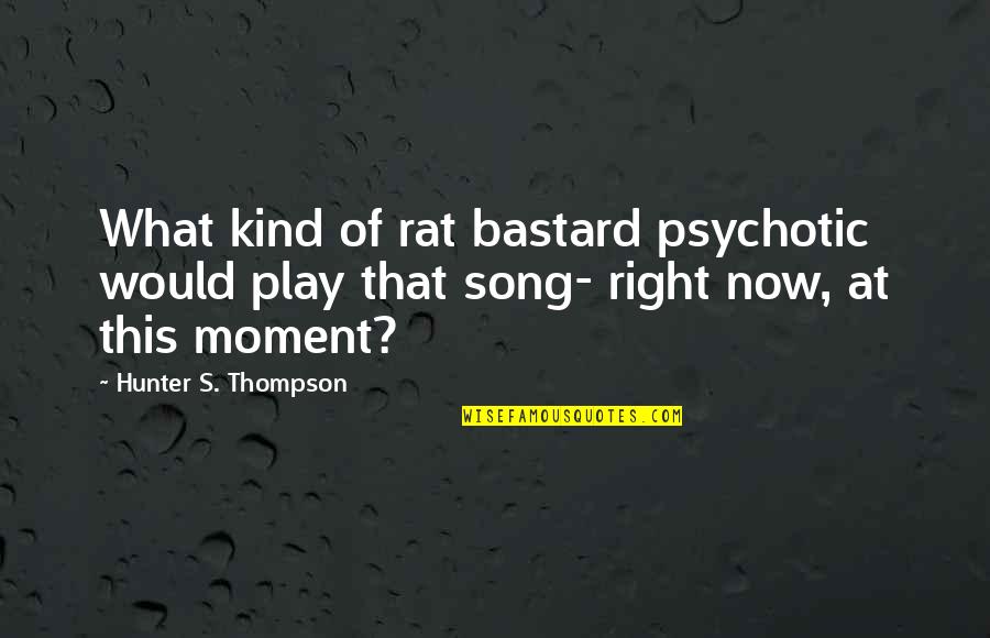 796 Ml Quotes By Hunter S. Thompson: What kind of rat bastard psychotic would play
