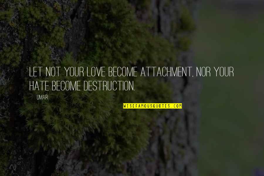 796 Ml Quotes By Umar: Let not your love become attachment, nor your