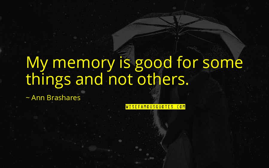 7and7 Quotes By Ann Brashares: My memory is good for some things and 7and7 Quotes By Ann Brashares: My memory is good for some things and