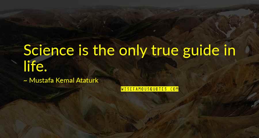 7anda Quotes By Mustafa Kemal Ataturk: Science is the only true guide in life.