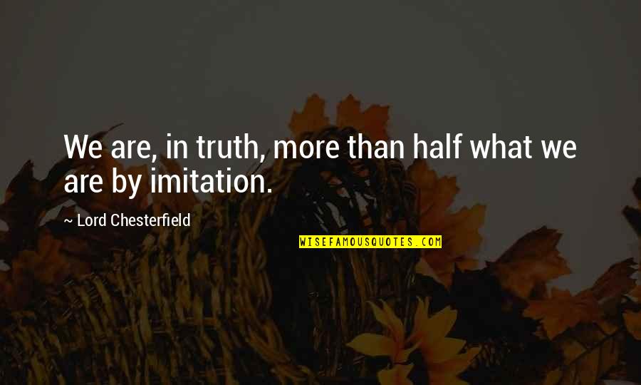 7ds Ban Quotes By Lord Chesterfield: We are, in truth, more than half what