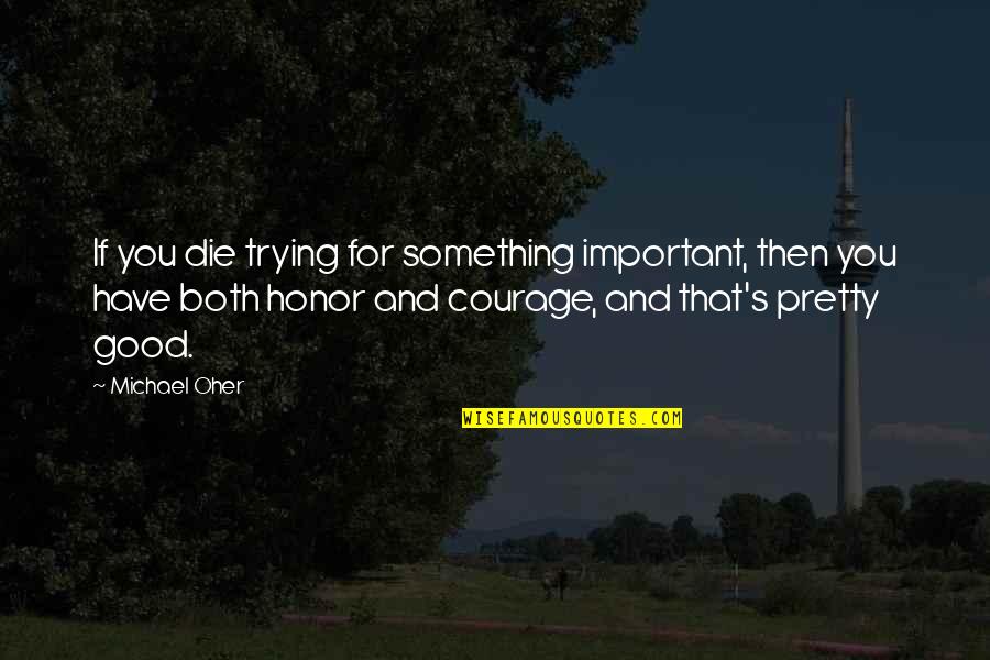 7ds Ban Quotes By Michael Oher: If you die trying for something important, then