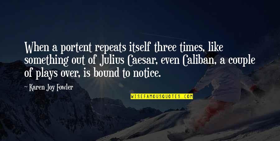 7ds Forum Quotes By Karen Joy Fowler: When a portent repeats itself three times, like