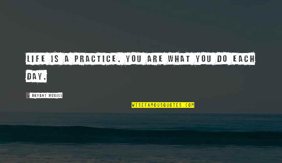 7ds Gowther Quotes By Bryant McGill: Life is a practice. You are what you