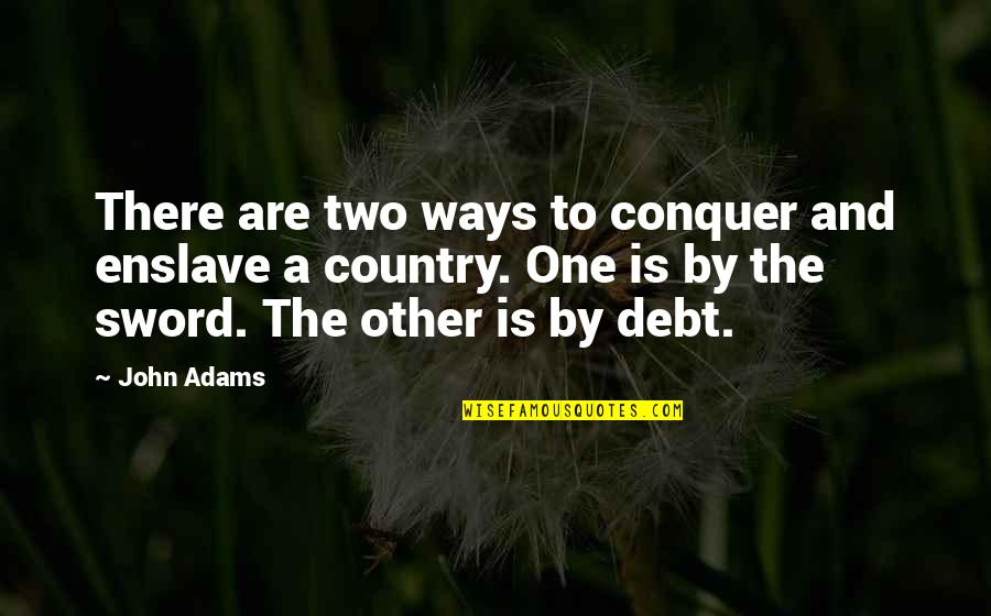 7fff96 Quotes By John Adams: There are two ways to conquer and enslave