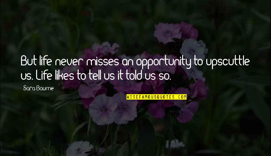 7he 7eam Quotes By Sara Baume: But life never misses an opportunity to upscuttle 7he 7eam Quotes By Sara Baume: But life never misses an opportunity to upscuttle