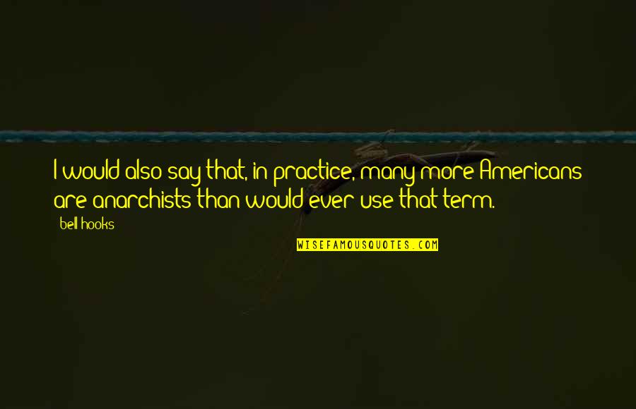 7heaver Quotes By Bell Hooks: I would also say that, in practice, many 7heaver Quotes By Bell Hooks: I would also say that, in practice, many