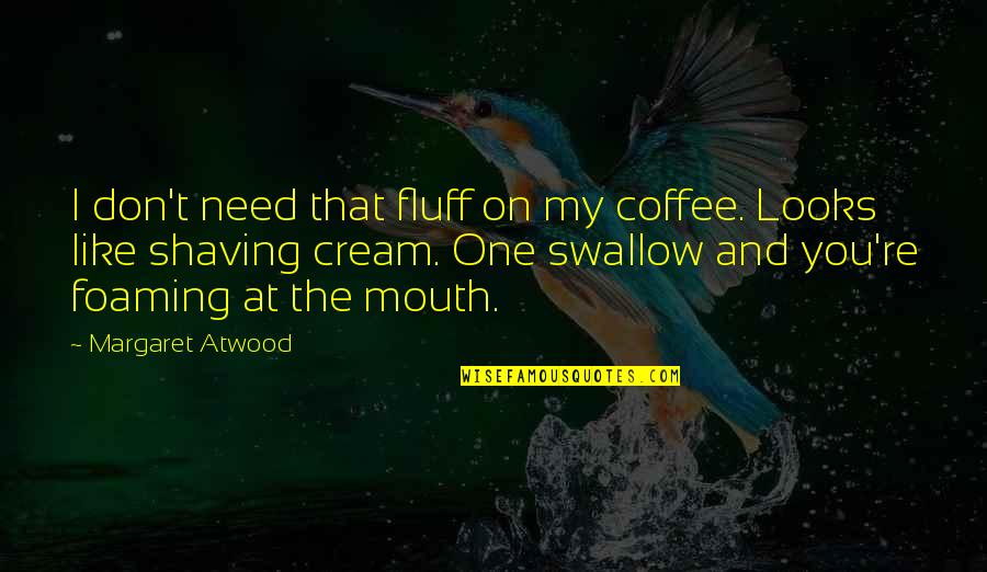 7th Death Anniversary Quotes By Margaret Atwood: I don't need that fluff on my coffee.