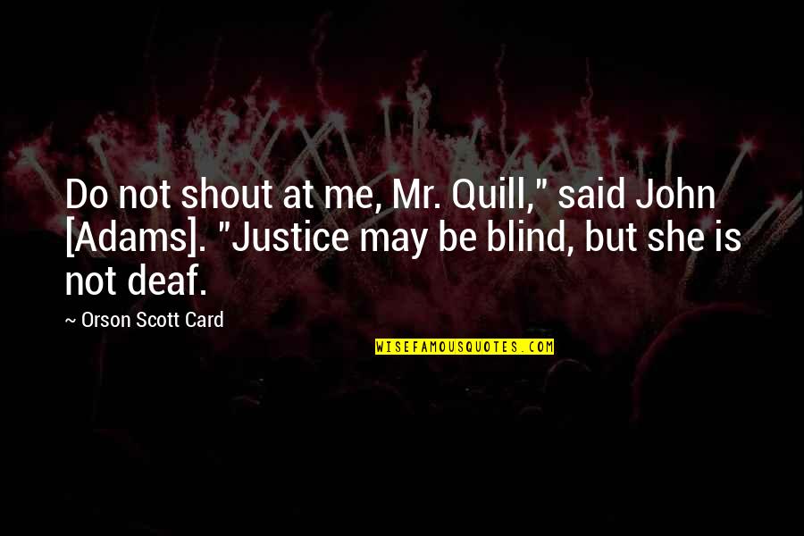 7th Death Anniversary Quotes By Orson Scott Card: Do not shout at me, Mr. Quill," said