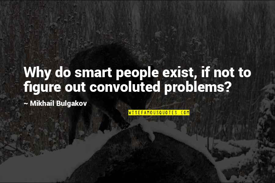 7th Grade Love Quotes By Mikhail Bulgakov: Why do smart people exist, if not to