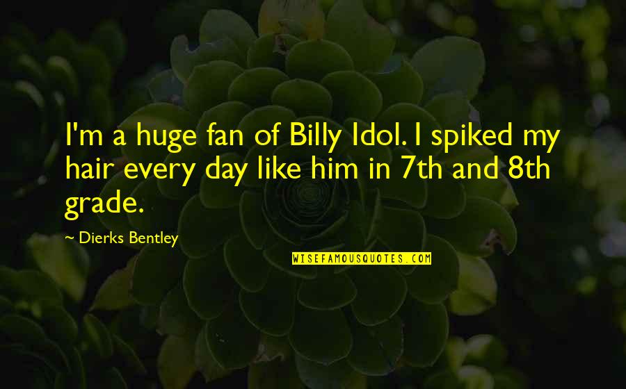 7th Grade Quotes By Dierks Bentley: I'm a huge fan of Billy Idol. I