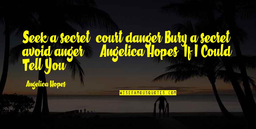 7th Graders Quotes By Angelica Hopes: Seek a secret, court danger.Bury a secret, avoid