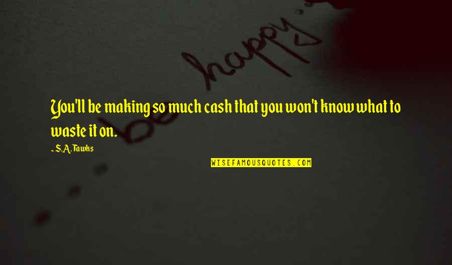 7th Graders Quotes By S.A. Tawks: You'll be making so much cash that you