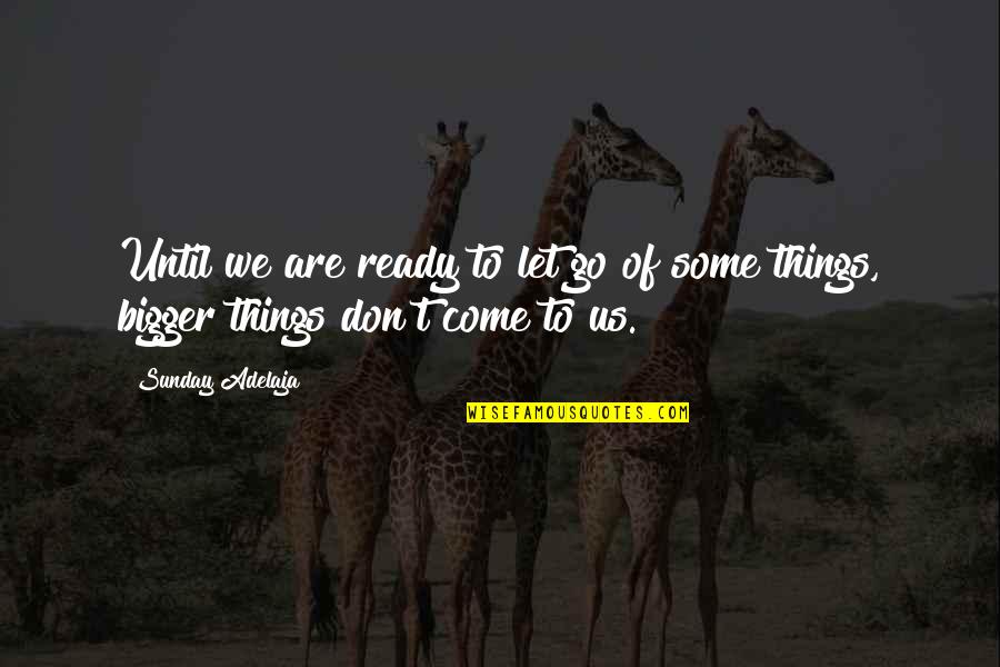 7th Graders Quotes By Sunday Adelaja: Until we are ready to let go of