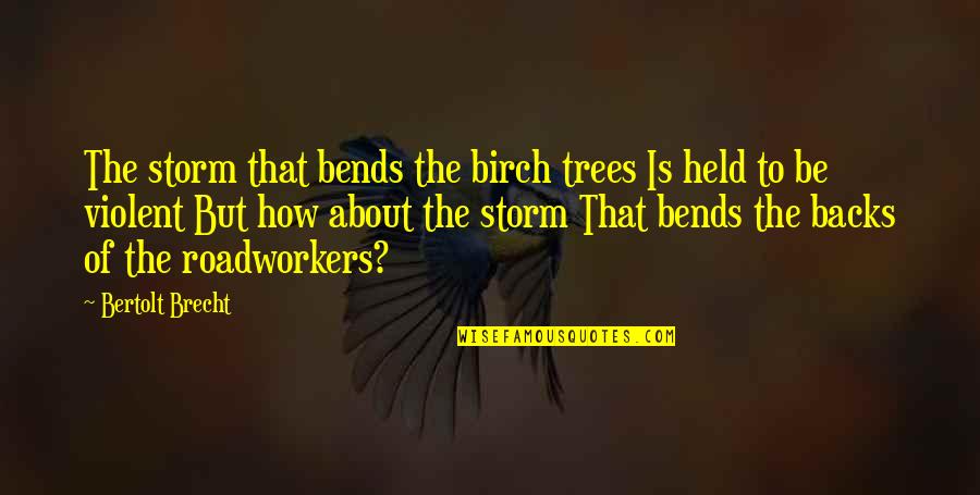 7th Quotes By Bertolt Brecht: The storm that bends the birch trees Is 7th Quotes By Bertolt Brecht: The storm that bends the birch trees Is