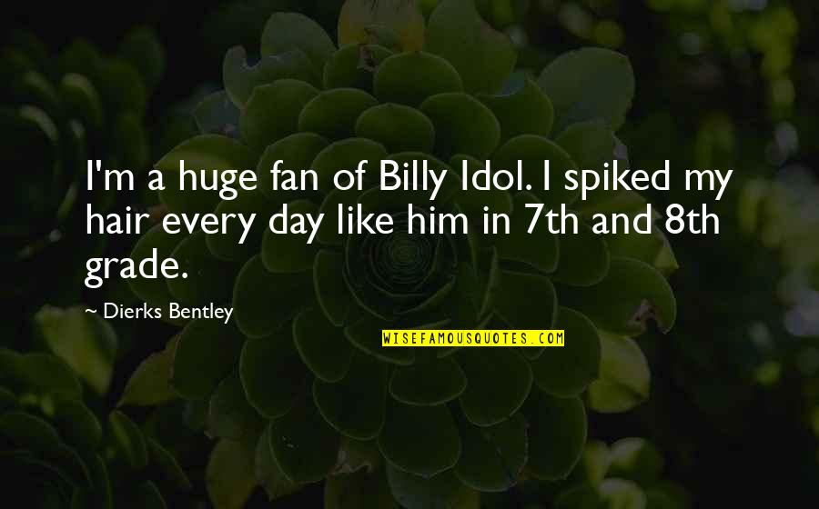 7th Quotes By Dierks Bentley: I'm a huge fan of Billy Idol. I 7th Quotes By Dierks Bentley: I'm a huge fan of Billy Idol. I