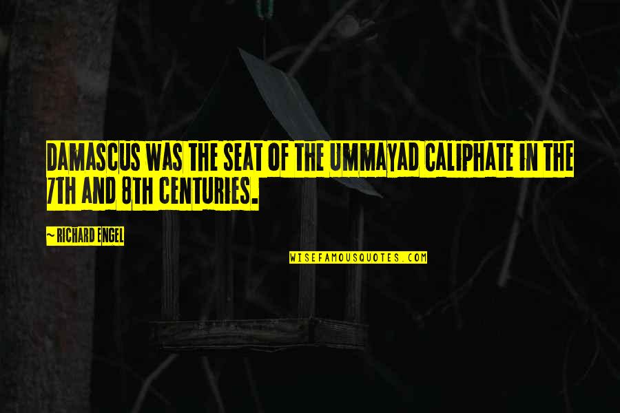7th Quotes By Richard Engel: Damascus was the seat of the Ummayad Caliphate