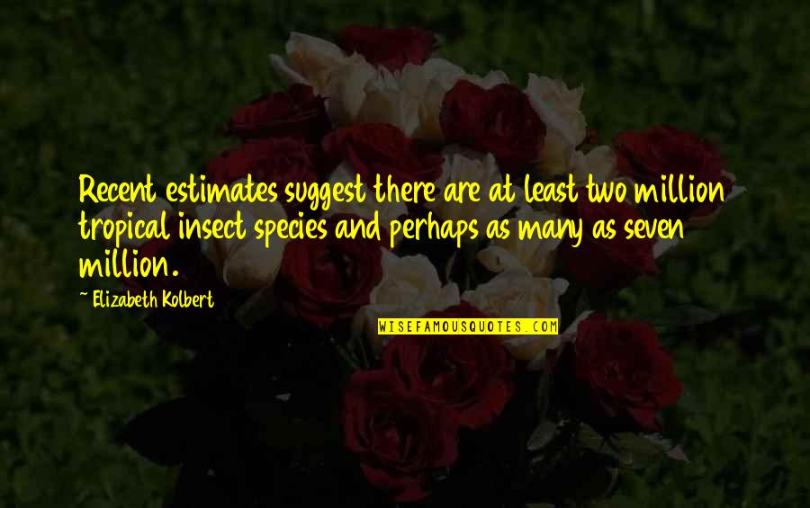 7thenumber7 Quotes By Elizabeth Kolbert: Recent estimates suggest there are at least two