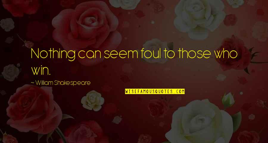 7x7 Quotes By William Shakespeare: Nothing can seem foul to those who win.