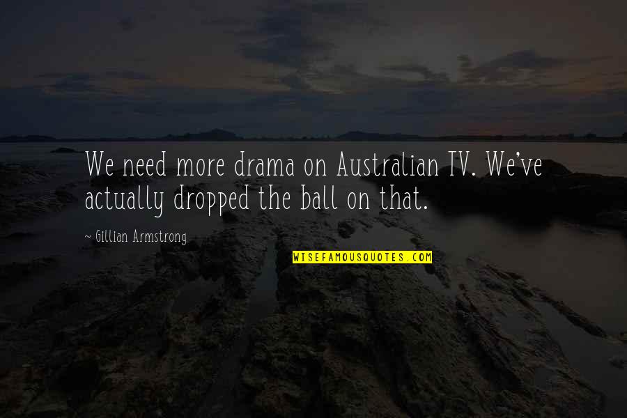 8 Ball Quotes By Gillian Armstrong: We need more drama on Australian TV. We've