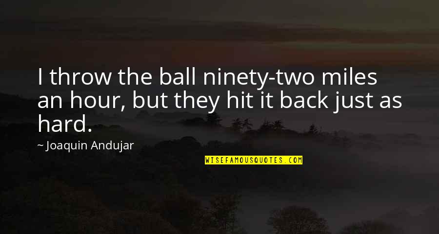 8 Ball Quotes By Joaquin Andujar: I throw the ball ninety-two miles an hour,