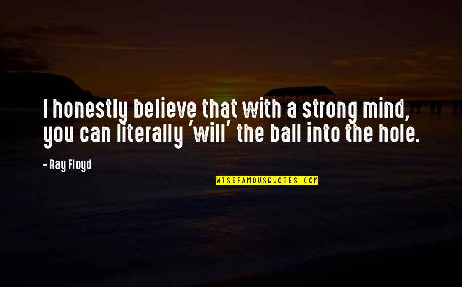8 Ball Quotes By Ray Floyd: I honestly believe that with a strong mind,