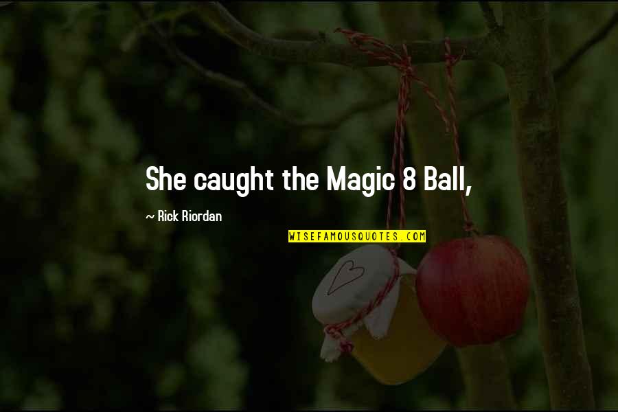 8 Ball Quotes By Rick Riordan: She caught the Magic 8 Ball,